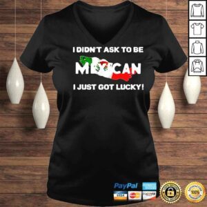 VLadies I Didnt Ask To Be Mexican I Just Got Lucky Ignacio M S�nchez Prado Shirt