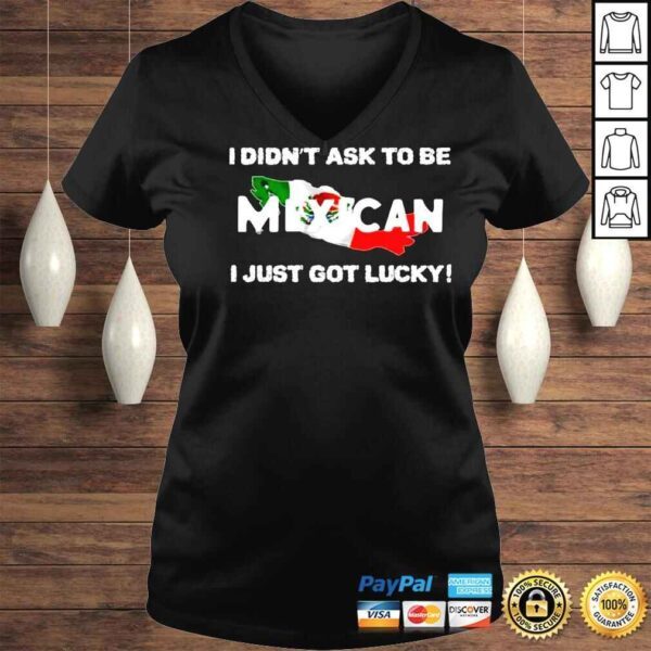 I Didnt Ask To Be Mexican I Just Got Lucky Ignacio M S�nchez Prado Shirt - Image 2