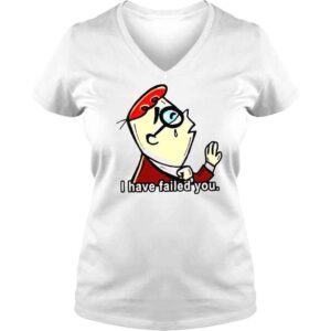 VLadies I Have Failed You Meme Dexters Laboratory shirt