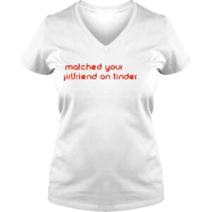 VLadies I Matched Your Girlfriend On Tinder Shirt