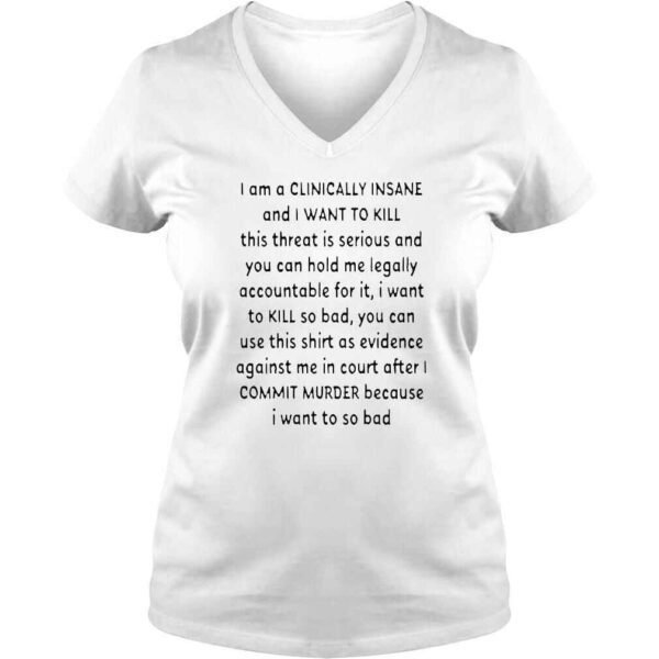 I am a clinically insane and I want to kill this threat is serious shirt - Image 2