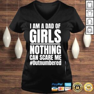 VLadies I am a dad of girls nothing can scare me outnumbered shirt