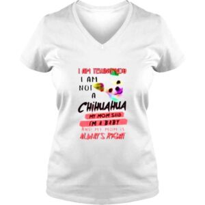 VLadies I am telling you I am not a Chihuahua my Mom said Im a baby shirt