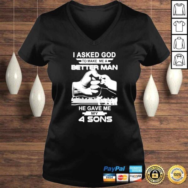 I asked god to make me a better man he gave me my four sons shirt - Image 2