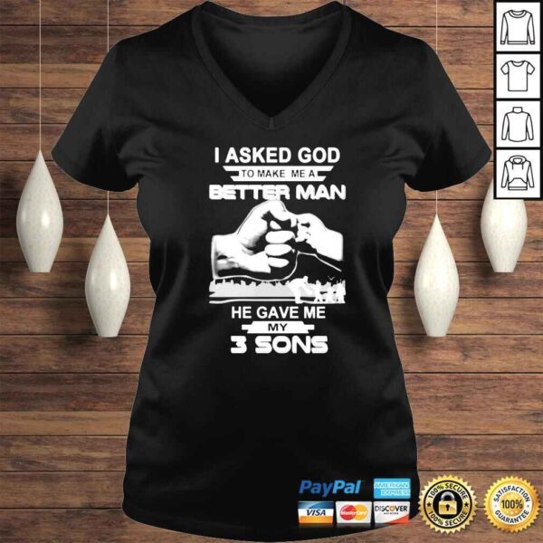 I asked god to make me a better man he gave me my three sons shirt - Image 2