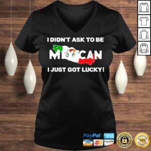 VLadies I didnt ask to be mexican I just got lucky shirt