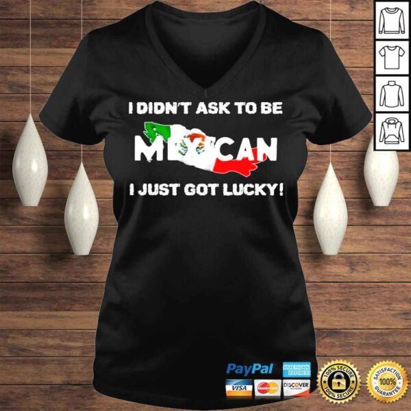 I didnt ask to be mexican I just got lucky shirt - Image 2