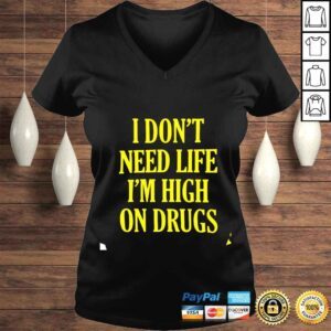 VLadies I dont need life im high on drugs shirt