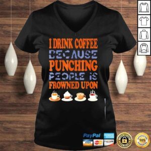 VLadies I drink coffee because punching people is frowned upon shirt