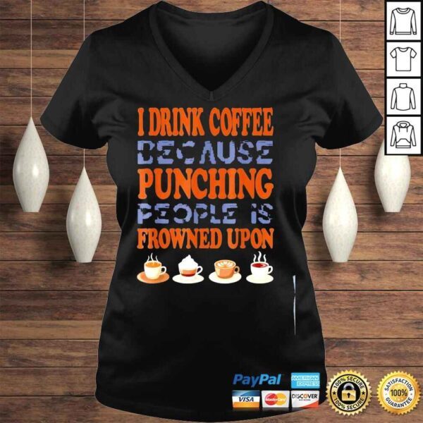 I drink coffee because punching people is frowned upon shirt - Image 2