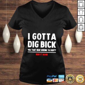 VLadies I gotta dig bick you that read wrong ya dont read it again shirt