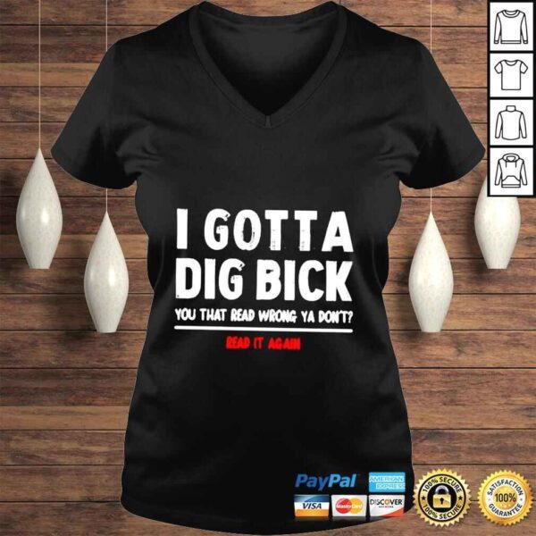 I gotta dig bick you that read wrong ya dont read it again shirt - Image 2