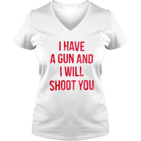 I have a gun and i will shoot you love this shirt - Image 2