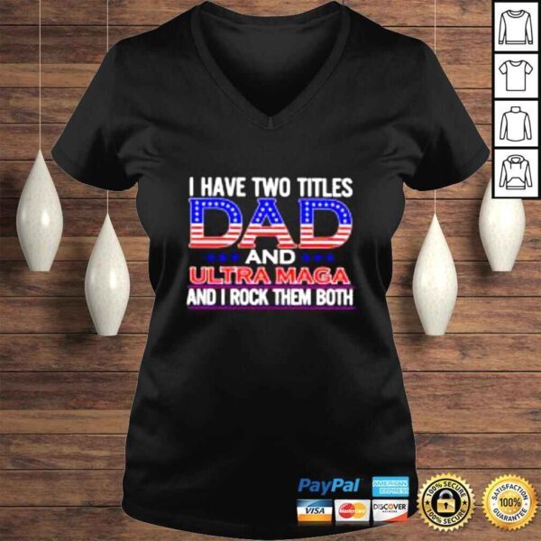 I have two titles Dad and ultra maga and I rock them both shirt - Image 2