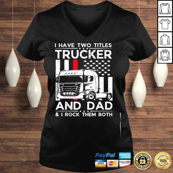 I have two titles trucker and dad I rock them both fathers day shirt - Image 2