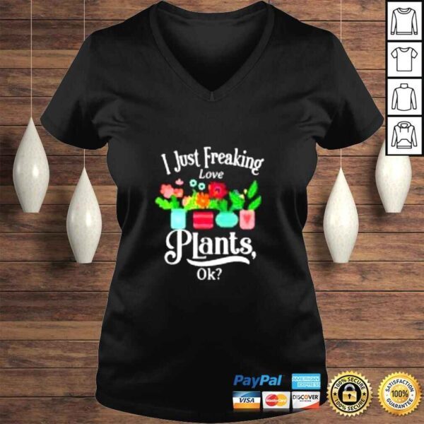 I just freaking love plants ok shirt - Image 2