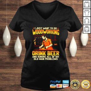 VLadies I just want to do woodcrafting drink beer and ignore all of my old man problems shirt