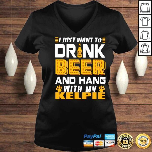 I just want to drink beer and hang with my KELPIE shirt - Image 2