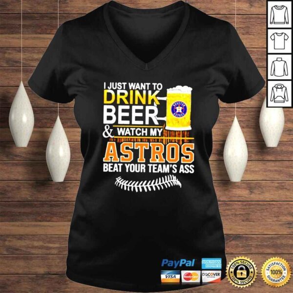 I just want to drink beer and watch my Astros beat your teams ass shirt - Image 2