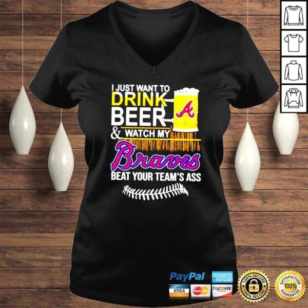 I just want to drink beer and watch my Braves beat your teams ass shirt - Image 2