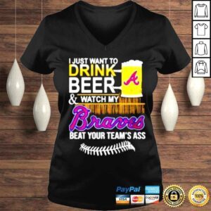 VLadies I just want to drink beer watch my Braves beat your teams ass shirt