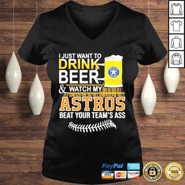 I just want to drink beer watch my astros beat your teams ass shirt - Image 2