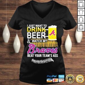 VLadies I just want to drink beer watch my braves beat your teams ass shirt 1