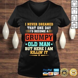 VLadies I never dreamed that Id become a grumpy old man grandpa shirt