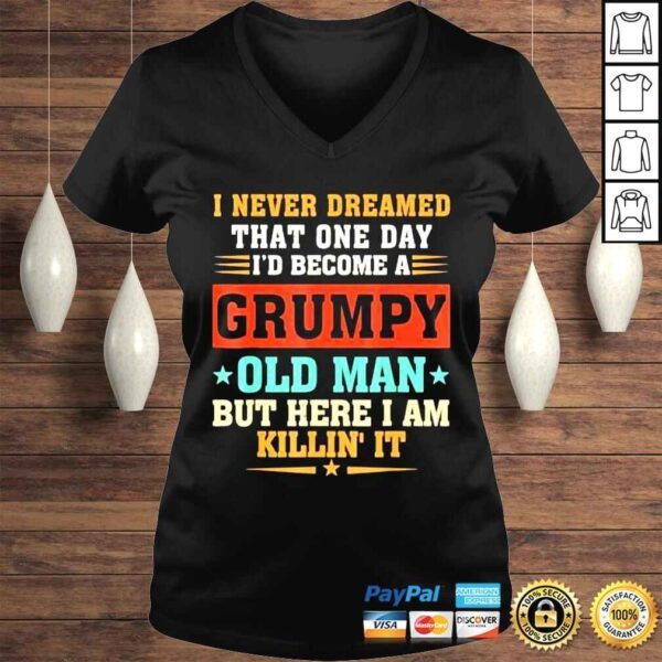 I never dreamed that Id become a grumpy old man grandpa shirt - Image 2