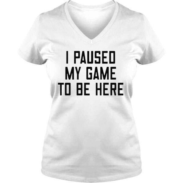 I paused my game to be here shirt - Image 2