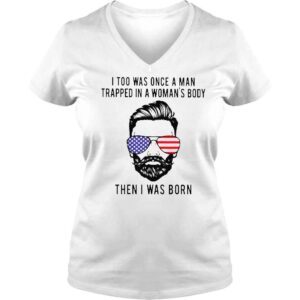 VLadies I too was onece a man trapped in a womans body then I was born shirt