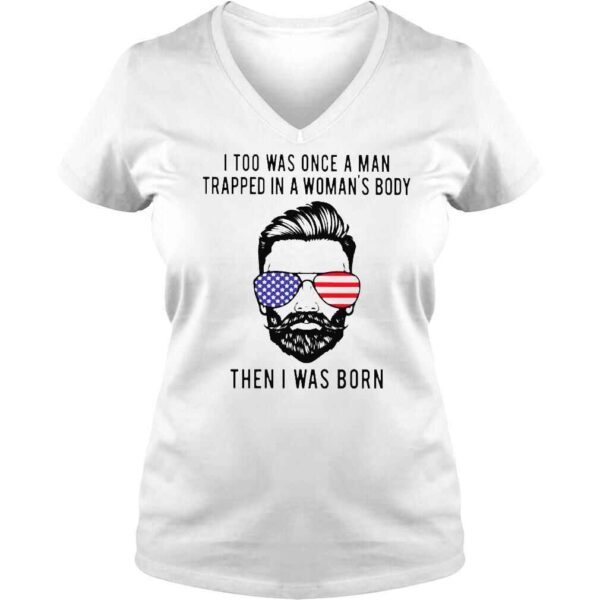 I too was onece a man trapped in a womans body then I was born shirt - Image 2