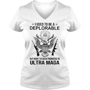 VLadies I used to be a Deplorable but now Ive been promoted to Ultra Maga shirt