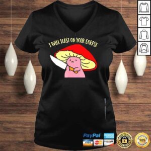 VLadies I will feast on your corpse mushroom shirt