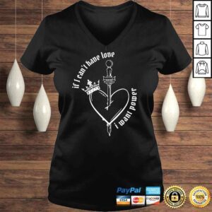 VLadies If I Cant Have Love I Want Power shirt