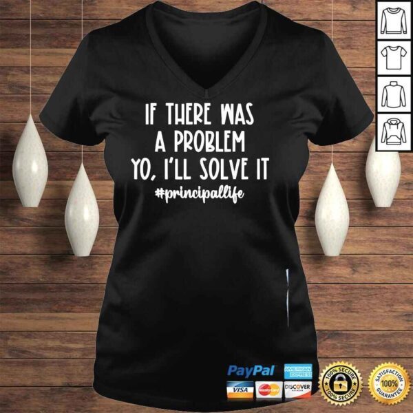 If there was a problem yo Ill solve it principal life shirt - Image 2