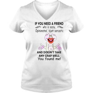 VLadies If you need a friend who is sassy opinionated blunt sarcastic shirt