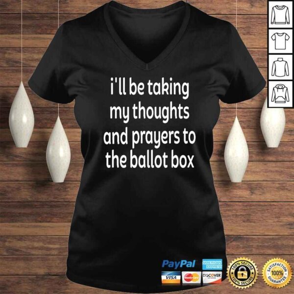 I’ll Be Taking My Thoughts And Prayers To The Ballot Box TShirt - Image 2