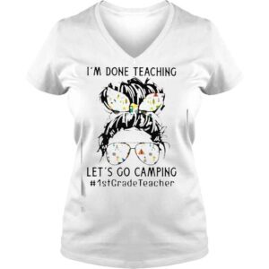 VLadies Im Done Teaching Lets Go Camping 1stGradeTeacher Messy Bun Shirt