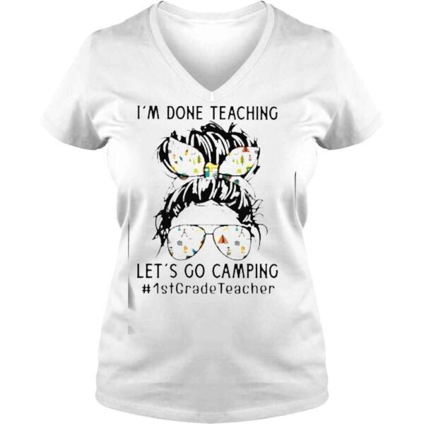 Im Done Teaching Lets Go Camping #1stGradeTeacher Messy Bun Shirt - Image 2