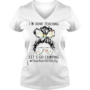 VLadies Im Done Teaching Lets Go Camping TeacherOffduty Messy Bun Shirt