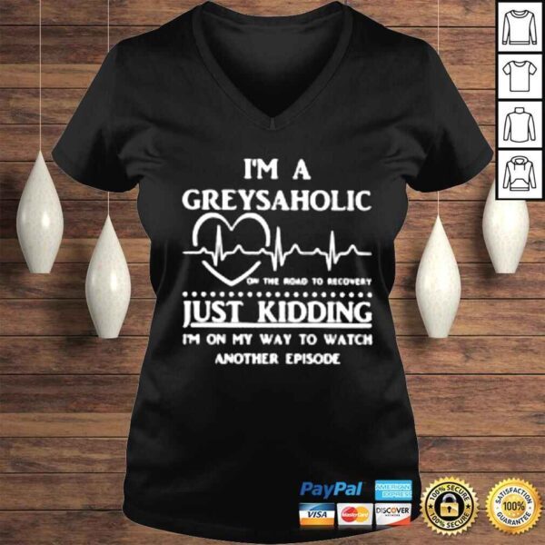 Im a Greysaholic on the road to recovery just kidding shirt - Image 2