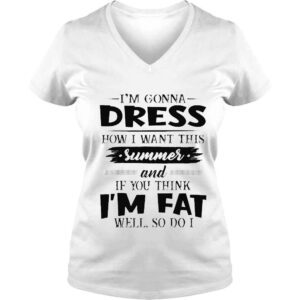 VLadies Im gonna dress how I want this summer and if you think Im shirt