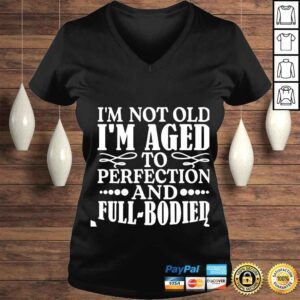 VLadies Im not old im aged to perfection and full bodied shirt