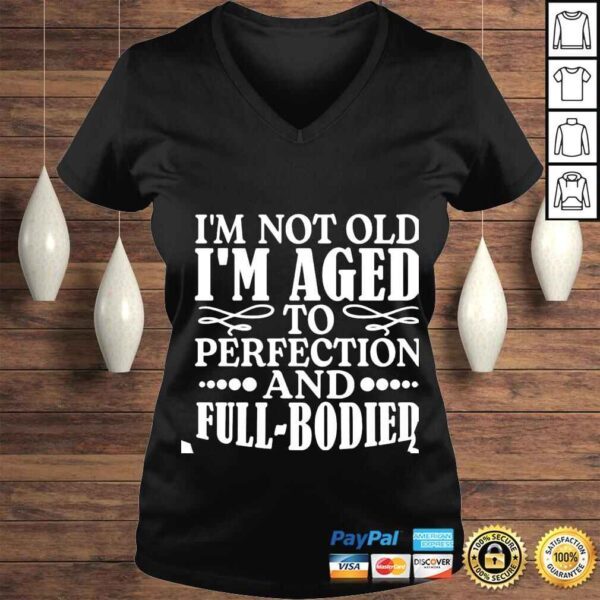 Im not old im aged to perfection and full bodied shirt - Image 2