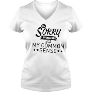 VLadies Im sorry I offended you with my common sense shirt