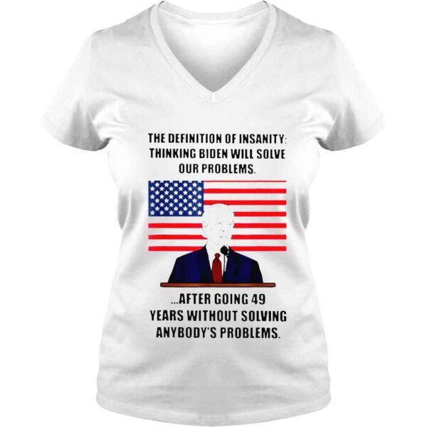 Insanity definition thinking biden will solve our problems shirt - Image 2