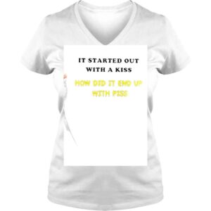 VLadies It Started Out With A Kiss How Did It End Up With Piss Shirt