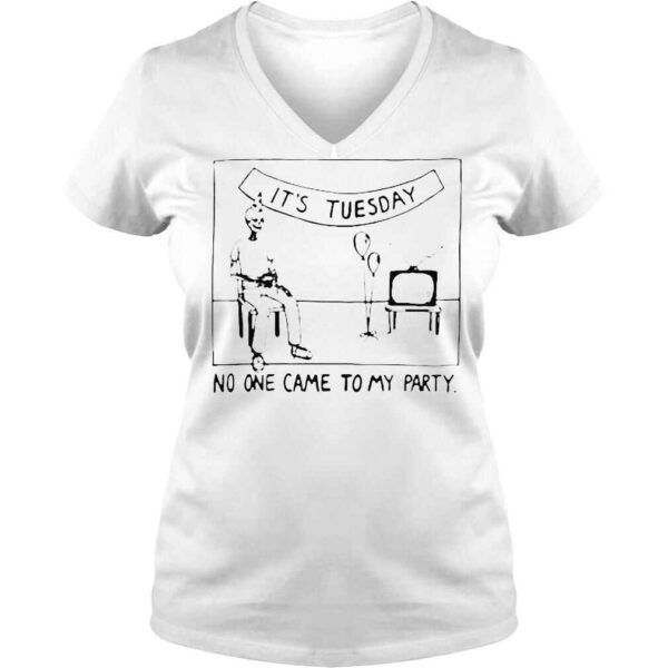 Its Tuesday No One Came To My Party TShirt - Image 2