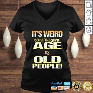 VLadies Its Weird Being the Same Age As Old People Fathers Day Shirt 1